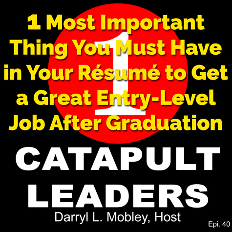 One Most Important Thing You Must Have in Your Résumé to Get a Great Entry-Level Job After Graduation - Catapult Leaders podcast