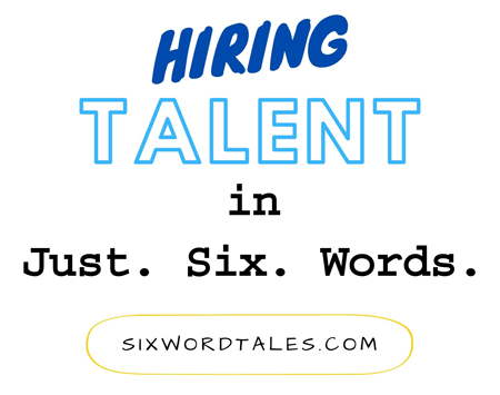 Hiring Talent in Just Six Words - Six Word Tales