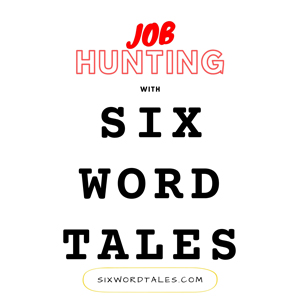 Six Word Tales - JOB HUNTING